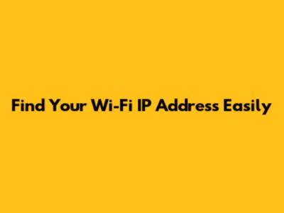 Find Your Wi-Fi IP Address Easily