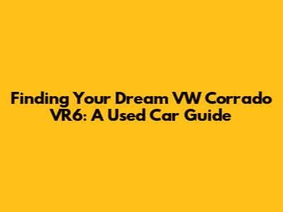 Finding Your Dream VW Corrado VR6: A Used Car Guide