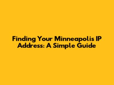 Finding Your Minneapolis IP Address: A Simple Guide
