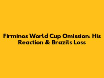 Firmino's World Cup Omission: His Reaction & Brazil's Loss
