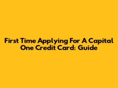First Time Applying For A Capital One Credit Card: Guide