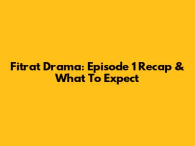 Fitrat Drama: Episode 1 Recap & What To Expect