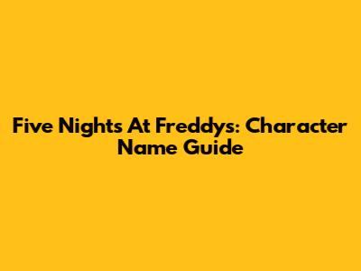 Five Nights At Freddy's: Character Name Guide