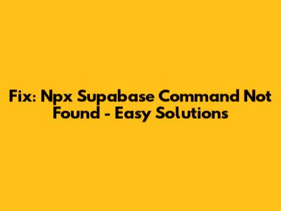 Fix: Npx Supabase Command Not Found - Easy Solutions