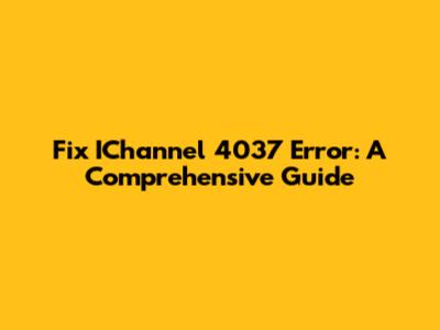 Fix IChannel 4037 Error: A Comprehensive Guide