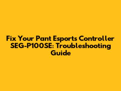 Fix Your Pant Esports Controller SEG-P100SE: Troubleshooting Guide