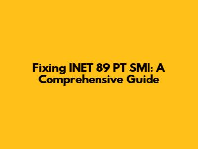 Fixing INET 89 PT SMI: A Comprehensive Guide
