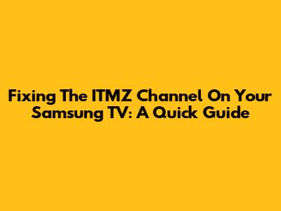Fixing The ITMZ Channel On Your Samsung TV: A Quick Guide