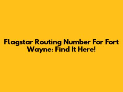 Flagstar Routing Number For Fort Wayne: Find It Here!