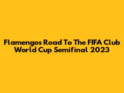 Flamengo's Road To The FIFA Club World Cup Semifinal 2023