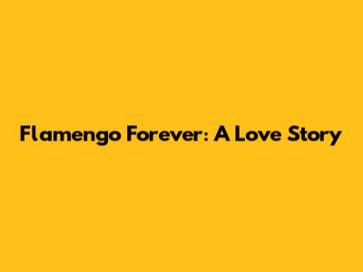 Flamengo Forever: A Love Story