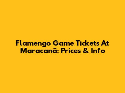 Flamengo Game Tickets At Maracanã: Prices & Info