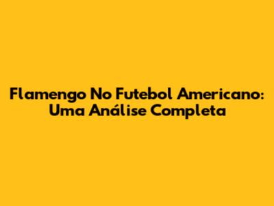 Flamengo No Futebol Americano: Uma Análise Completa