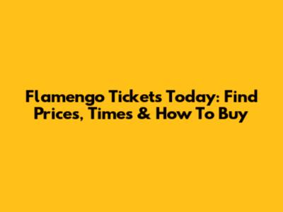 Flamengo Tickets Today: Find Prices, Times & How To Buy