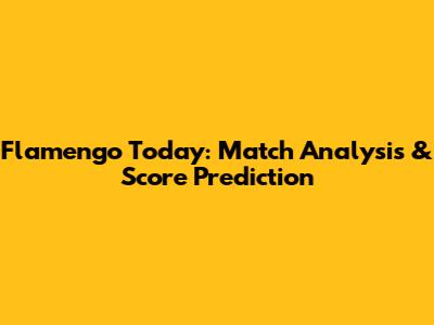 Flamengo Today: Match Analysis & Score Prediction