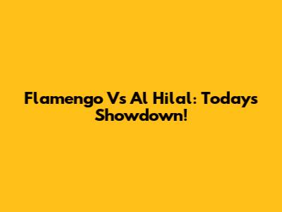 Flamengo Vs Al Hilal: Today's Showdown!
