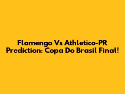 Flamengo Vs Athletico-PR Prediction: Copa Do Brasil Final!
