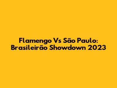 Flamengo Vs São Paulo: Brasileirão Showdown 2023