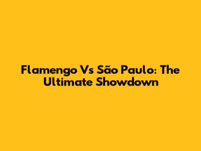 Flamengo Vs São Paulo: The Ultimate Showdown