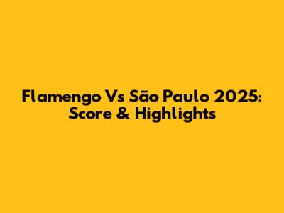 Flamengo Vs São Paulo 2025: Score & Highlights