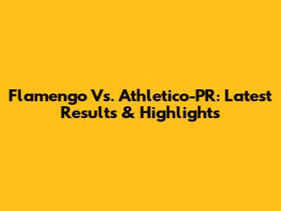 Flamengo Vs. Athletico-PR: Latest Results & Highlights