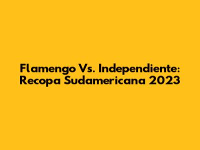 Flamengo Vs. Independiente: Recopa Sudamericana 2023