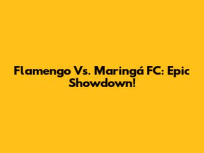 Flamengo Vs. Maringá FC: Epic Showdown!