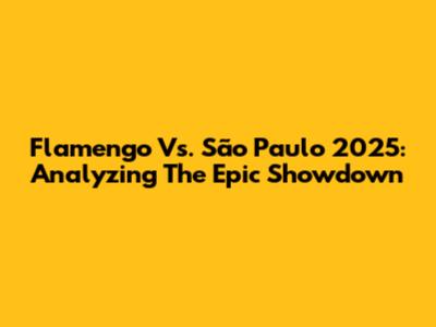 Flamengo Vs. São Paulo 2025: Analyzing The Epic Showdown