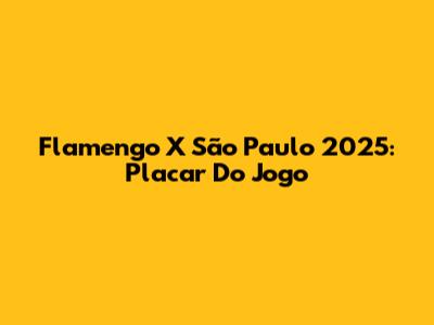 Flamengo X São Paulo 2025: Placar Do Jogo