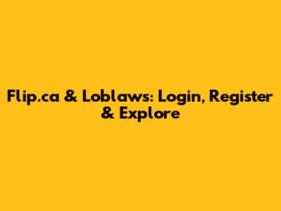Flip.ca & Loblaws: Login, Register & Explore