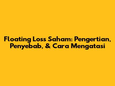 Floating Loss Saham: Pengertian, Penyebab, & Cara Mengatasi