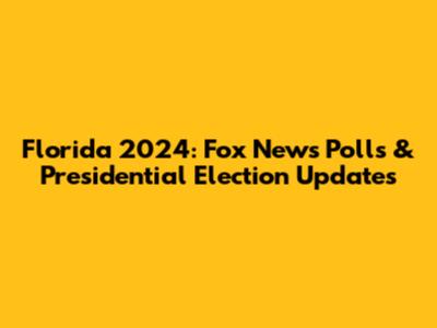 Florida 2024: Fox News Polls & Presidential Election Updates