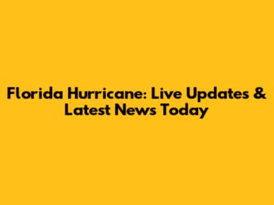 Florida Hurricane: Live Updates & Latest News Today