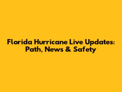Florida Hurricane Live Updates: Path, News & Safety