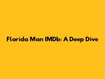 Florida Man IMDb: A Deep Dive
