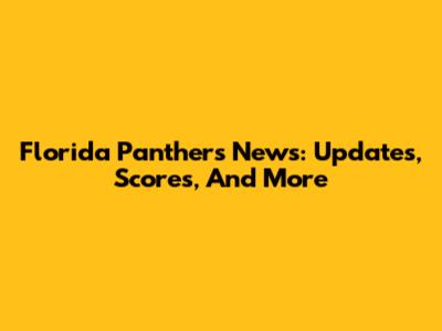 Florida Panthers News: Updates, Scores, And More
