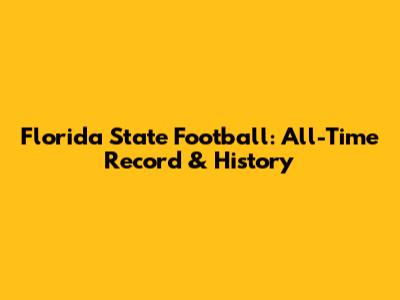 Florida State Football: All-Time Record & History