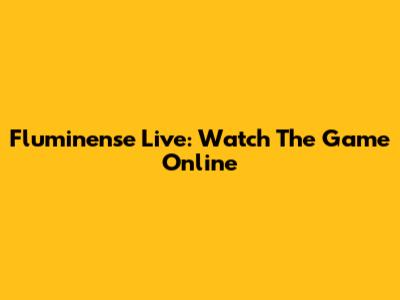 Fluminense Live: Watch The Game Online