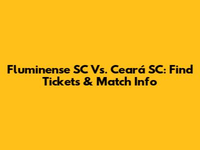 Fluminense SC Vs. Ceará SC: Find Tickets & Match Info