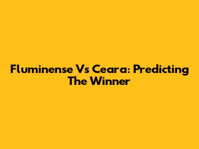 Fluminense Vs Ceara: Predicting The Winner