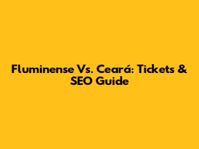Fluminense Vs. Ceará: Tickets & SEO Guide