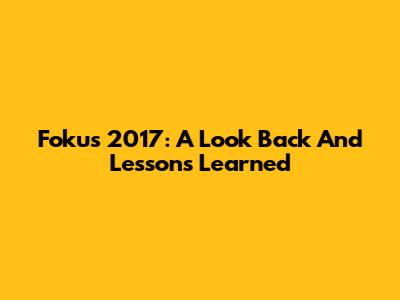 Fokus 2017: A Look Back And Lessons Learned