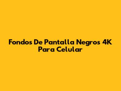 Fondos De Pantalla Negros 4K Para Celular