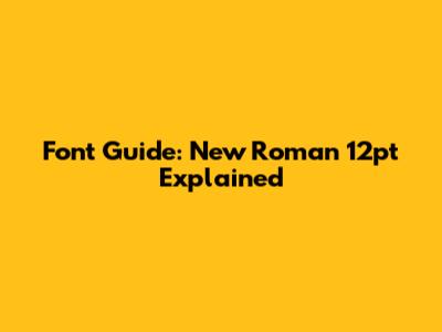 Font Guide: New Roman 12pt Explained