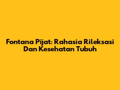 Fontana Pijat: Rahasia Rileksasi Dan Kesehatan Tubuh