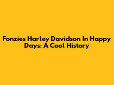 Fonzie's Harley Davidson In Happy Days: A Cool History