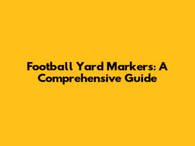 Football Yard Markers: A Comprehensive Guide