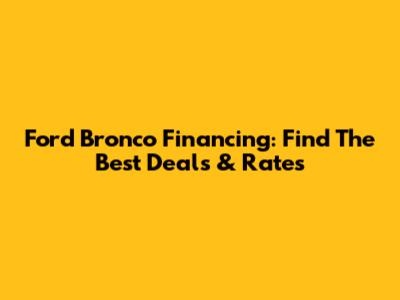 Ford Bronco Financing: Find The Best Deals & Rates