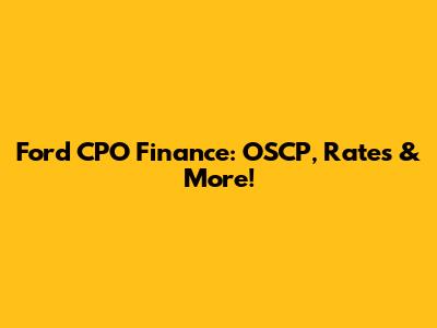Ford CPO Finance: OSCP, Rates & More!