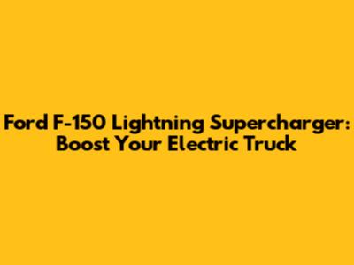Ford F-150 Lightning Supercharger: Boost Your Electric Truck